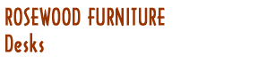 Rosewood Furniture - Desks