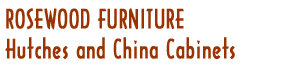 Rosewood Furniture - Hutches and China Cabinets